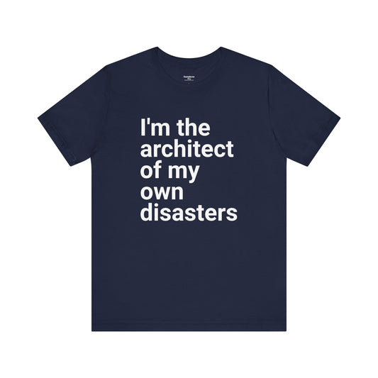 I'm The Architect Of My Own Disasters - Unisex T-Shirt