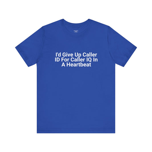 I'd Give Up Caller ID For Caller IQ - Unisex T-Shirt