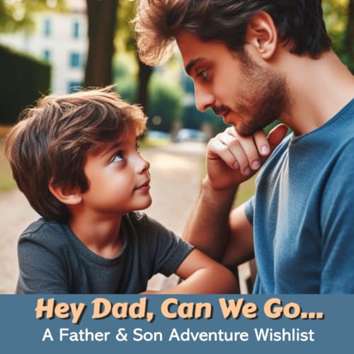 Hey Dad, Can We Go...: A Father And Son's Adventure Wishlist (Children's Picture Books)