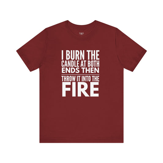 I Burn The Candle At Both Ends, Then Throw It Into The Fire - Unisex T-Shirt