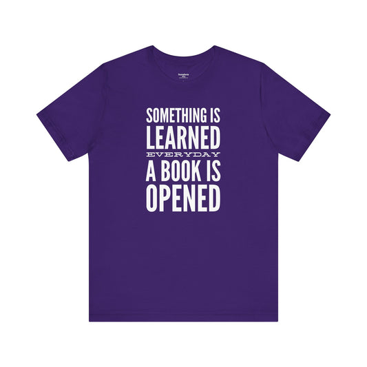 Something Is Learned Everyday A Book Is Opened - Unisex T-Shirt