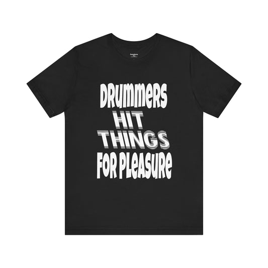 Drummers Hit Things For Pleasure - Unisex T-Shirt