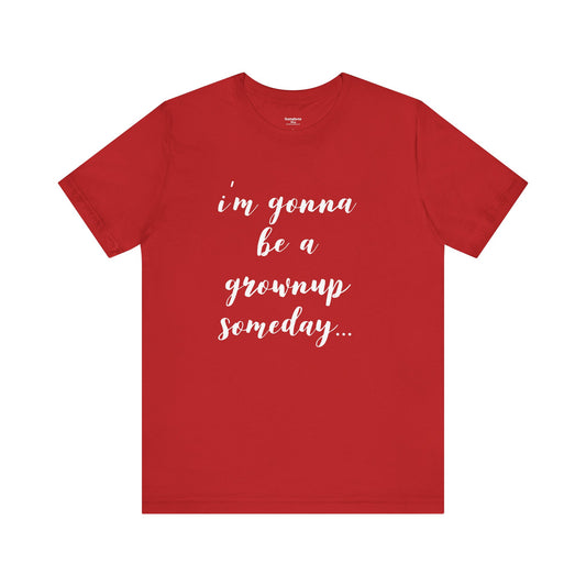 I'm Gonna Be A Grownup Someday - Unisex T-Shirt